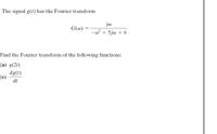 The signal g(t) has the Fourier transform
ja
G(@)
-w? + 5jw + 6
Find the Fourier transform of the following functions:
(a) g(2t)
dg(t)
(c)
dt
