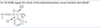 The 'H NMR signal for which of the indicated protons occurs furthest downfield?
III
CI H
H-C=C-C-C-CH,
H IV
I
