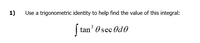 1)
Use a trigonometric identity to help find the value of this integral:
3
tan' Osec Od0
