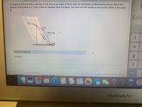 An airplane is flying with a velocity of 250 m/s at an angle of 30.0° with the horizontal, as the drawing shows. When the
altitude of the plane is 2.2 km, a flare is released from the plane. The flare hits the target on the ground. What is the angle
0?
Ento
30.0
vo m/s
Path of flare
Target
Additional Materials
O eBook
abc
■蛋國(
1,460
OCT
?? 5
MacBook Air
Line of sight
