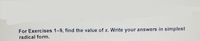 For Exercises 1-9, find the value of x. Write your answers in simplest
radical form.
