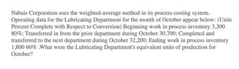 Nabais Corporation uses the weighted-average method in its process costing system.
Operating data for the Lubricating Department for the month of October appear below: (Units
Percent Complete with Respect to Conversion) Beginning work in process inventory 3,300
80%; Transferred in from the prior department during October 30,700; Completed and
transferred to the next department during October 32,200; Ending work in process inventory
1,800 60% .What were the Lubricating Department's equivalent units of production for
October?