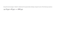 Using the bond energies in Table 9.3, determine the approximate enthalpy change for each of the following reactions:
(a) Cl2(8) + 3F2(g) → 2CIF3(g)
