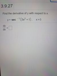 3.9.27
Find the derivative of y with respect to x.
y = sec 1(5x2 + 1), x>0
dy
%3D
dx
