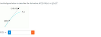 Use the figure below to calculate the derivative, h' (3) if h(x) = (f(x))³.
(3.1,6.3)
f(x)
(3,6)
인(3) = i

