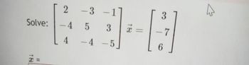 2
Solve: -4
4
4
18
X =
-3
-1]
5 3
-4 -5
I
3
G
6
7
4