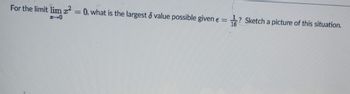 For the limit lim z² = 0, what is the largest & value possible given € =
-0
SP
? Sketch a picture of this situation.