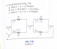 a. Does I, = 15 = l6? Explain.
b. If I, =
c. Does 1 + ½ = l3 + 14? Explain.
10 A and I = 4 A, find I,.
%3D
R1
R3
13 + V3 -
15
16
+ V2 -
E
RA
R2
RT
FIG. 7.70
Problem 7.
