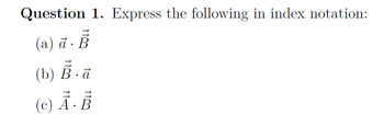 Question 1. Express the following in index notation:
(a) ā· B
(b) B. a
Z
(c) A · B