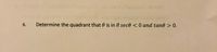 6.
Determine the quadrant that 0 is in if sece < 0 and tan0 > 0.
