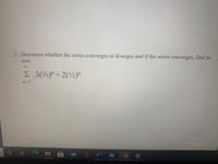 2. Determine whether the series converges or diverges and if the series converges, find its
sum.
E 3(%)"+2(½)"
n=1
立
