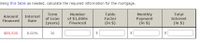 Using this table as needed, calculate the required information for the mortgage.
Number
Table
Total
Monthly
Payment
(in $)
Term
Amount
Interest
of Loan
of $1,000s
Factor
Interest
Financed
Rate
(years)
Financed
(in $)
(in $)
$85,500
8.00%
30
%24
%24
%24
