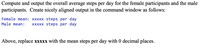 Compute and output the overall average steps per day for the female participants and the male
participants. Create nicely aligned output in the command window as follows:
Female mean: xxxxx steps per day
Male mean:
XXXXX steps per day
Above, replace xxxxx with the mean steps per day with 0 decimal places.
