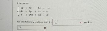 20
If the system
-5x + 4y - 5z
-4
-7x
7y
+ 5z
4
+ 26y + hz k
I
24
-
FORBERAT
LAGRERAS
has infinitely many solutions, then k
X
x and h =