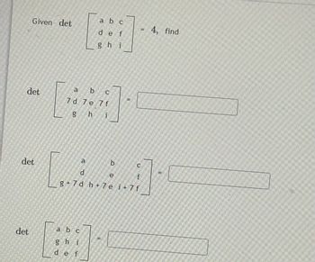 Given det
det
det
det
a b c
de f
ghi
a b c
7d 7 e 7 f
g hi
a b c
B
gh i
def
11
= 4, find
a
b
[AN
d
g+7d h+7 e i+7 f