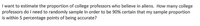 I want to estimate the proportion of college professors who believe in aliens. How many college
professors do I need to randomly sample in order to be 90% certain that my sample proportion
is within 5 percentage points of being accurate?
