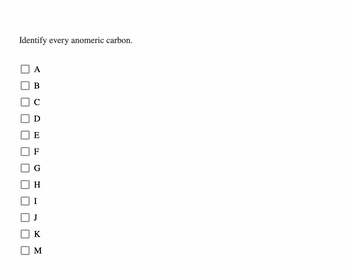 Identify every anomeric carbon.
B
E
F
H
K
M