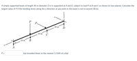 ### Beam Load Analysis

A simply supported beam of length 30 inches and a diameter of 2 inches is supported at points A and D. It is subjected to a load, \( P \), at points B and C as depicted (within two planes). The task is to calculate the largest value of \( P \) such that the bending stress along the x-direction at any point in the beam does not exceed 38 ksi (kips per square inch).

#### Diagram Explanation

The diagram portrays a horizontal beam supported at two ends: point A (on the left) and point D (on the right). The beam has two downward forces labeled \( P \) applied at points B and C, each located at intervals of 10 inches along the beam. The coordinates are given as follows:
- \( A \) is at the origin on the x-axis.
- \( B \) is 10 inches from \( A \).
- \( C \) is 10 inches from \( B \) and 20 inches from \( A \).
- \( D \) is 10 inches from \( C \) and 30 inches from \( A \).

### Calculation

Using the beam's properties and the conditions provided, determine the value of \( P \) that ensures the bending stress does not exceed the given limit of 38 ksi. Round down the result to the nearest 1/10th of a kip.

\[ P = \text{[Answer here]} \, \text{kip} \]

### Important Notes

- **Simply Supported Beam:** This type of beam is supported at both ends, allowing for easy calculation of reactions and bending moments under applied loads.
- **Units and Measurements:** Make sure to work within consistent units – inches for length, kips for force, and ksi for stress.
- **Safety Margin:** Ensure that calculated stresses remain within the specified limit for safe design and functionality.