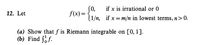 SO,
(1/n, if x = m/n in lowest terms, n> 0.
if x is irrational or 0
12. Let
f(x) =
(a) Show that f is Riemann integrable on [0, 1].
(b) Find S, f.
