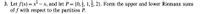 3. Let f(x)= x² – x, and let P :
of f with respect to the partition P.
{0,, 1, , 2}. Form the upper and lower Riemann sums
=
