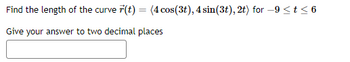 Find the length of the curve r(t) = (4 cos(3t), 4 sin(3t), 2t) for -9 ≤ t ≤ 6
Give your answer to two decimal places