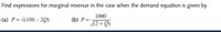 Find expressions for marginal revenue in the case when the demand equation is given by
1000
(a) P= \(100 – 2Q)
(b) P =
(2 + Q)
