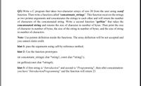 Q3) Write a C program that takes two-character arrays of size 20 from the user using scanf
function. Then write a function called "concatenate_strings". This function receives the strings
as two pointer arguments and concatenates the strings to each other and will return the number
of characters of the concatenated string. Write a second function "getSize" that takes the
concatenated string and returns the size of character in number of bytes. Then print the size
of character in number of bytes, the size of the string in number of bytes, and the size of string
in number of characters.
Note: Use pointer definition inside the functions. The array definition will be not accepted and
you cannot claim credit.
hint 1: pass the arguments using call-by-reference method.
hint 2: Use the function prototypes:
int concatenate_strings( char *string1, const char *string2 );
int getSize(const char *string4);
hint 3: if first string is "Introduction" and second is "Programming", then after concatenation
you have "IntroductionProgramming" and the function will return 23.
