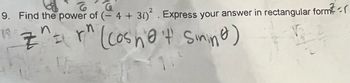 6
G
9. Find the power of (- 4 + 3i)². Express your answer in rectangular form
ME
Z^r" (cosna't Sining)