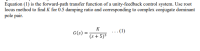 Equation (1) is the forward-path transfer function of a unity-feedback control system. Use root
locus method to find K for 0.5 damping ratio and corresponding to complex conjugate dominant
pole pair.
K
... (1)
(s + 5)³
G(s)
%3D
