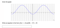 Given the graph:
구
-10
-8
-7
-6
-5
-4
-3
-2
4
6
10
4
-7
Write an equation in the form f(x) = A cos(Bx - C) + D.
