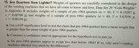 15. Are Quarters Now Lighter? Weights of quarters are carefully considered in the design
of the vending machines that we have all come to know and love. Data Set 29 “Coin Weights"
in Appendix B includes weights of a sample of pre-1964 quarters (n = 40, x = 6.19267 g,
s = 0.08700 g) and weights of a sample of post-1964 quarters (n =
W
40, x = 5.63930 g,
S = 0.06194 g).
a. Use a 0.05 significance level to test the claim that pre-1964 quarters have a mean weight that
is greater than the mean weight of post-1964 quarters.
b. Construct a confidence interval appropriate for the hypothesis test in part (a).
c. Do post-1964 quarters appear to weigh less than before 1964? If so, why aren't vending
machines affected very much by the difference?
