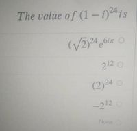 The value of (1 - i)24 is
/2)24
6in O
212 O
24 O
-212 o
None
