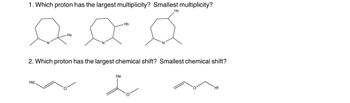 1. Which proton has the largest multiplicity? Smallest multiplicity?
Ha
Hd.
Hb
2. Which proton has the largest chemical shift? Smallest chemical shift?
He
Hc
Hf