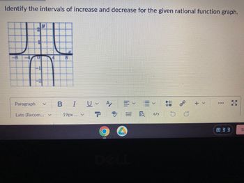 Identify the intervals of increase and decrease for the given rational function graph.
Paragraph
V
Lato (Recom...
в I U. A
19px... ✓ 7
</> D C
+ v
***
WWW
XX
KY
Si