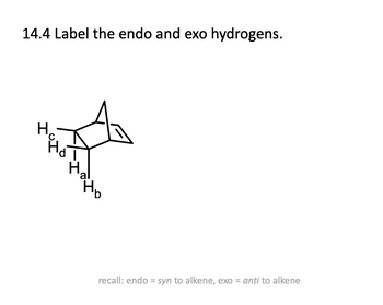 14.4 Label the endo and exo hydrogens.
H
d
H
al
recall: endo = syn to alkene, exo = anti to alkene