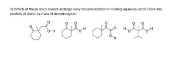 3) Which of these acids would undergo easy decarboxylation in boiling aqueous acid? Draw the
product of those that would decarboxylate.
میل سمون سهره
O-H