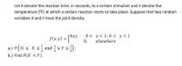 Let X denote the reaction time, in seconds, to a certain stimulant and Y denote the
temperature (°F) at which a certain reaction starts to take place. Suppose that two random
variables X and Y have the joint density
(4xy,
f(x,y) =
0 < x< 1; 0 < y<1
0,
elsewhere
a.) P(0 s x s and sYS);
b.) Find P(X < Y).
