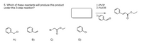 5. Which of these reactants will produce this product
under this 3-step reaction?
1) Ph3P
2) NaOH
3)
Br
.CI
CI
A)
B)
C)
D)
