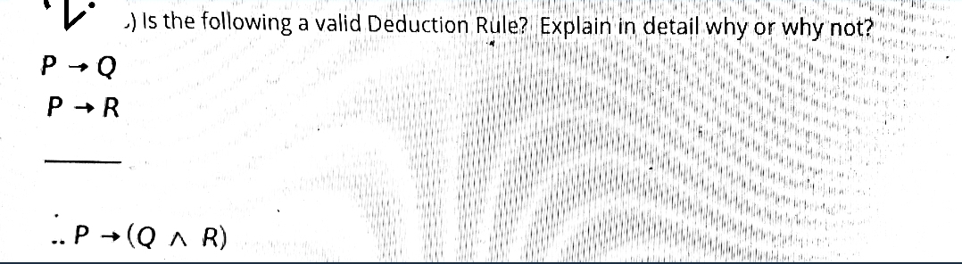 ) Is the following a valid.
duction Rule? Explain in detail why or why not?
P -Q
.P + (Q ^ R)
