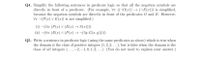 Q4. Simplify the following sentences in predicate logic so that all the negation symbols are
directly in front of a predicate. (For example, Vr (-0(1)) (-E(r))) is simplified,
because the negation symbols are directly in front of the predicates O and E. However,
Vr -(P(x) V E(x)) is not simplified.)
(i) -(3r (P(x) V (E(x) → S(x))))
(ii) -(Vz (E(r) A (P(x) →¬(3y G(x, y)))
Q5. Write a sentence in predicate logic (using the same predicates as above) which is true when
the domain is the class of positive integers (1, 2, 3, ...), but is false when the domain is the
class of all integers (...,-2, -1,0, 1, 2, ...). (You do not need to explain your answer.)
