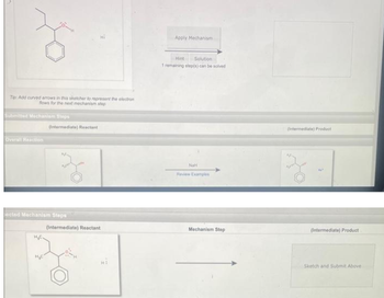 Tip: Add curved arrows in this sketcher to represent the electron
flows for the next mechanism step
Submitted Mechanism Steps
Overall Reaction
(Intermediate) Reactant
z
MAY
HI
ected Mechanism Steps
(Intermediate) Reactant
Apply Mechanism
Hint
Solution
1 remaining step(s) can be solved
NaH
Review Examples
Mechanism Step
Ontermediate) Product
z
N'
(Intermediate) Product
Sketch and Submit Above