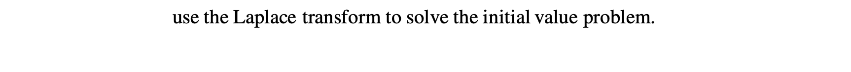 use the Laplace transform to solve the initial value problem.
