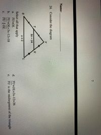 Name:
24. Consider the diagram
2x-14
7.
x+2
Select all that apply
a.
TU=OL
d. TU+OL=3x-12-36
TU is the midsegment of the triangle
TU+OL=3x-12=18
TU || OL
b.
e.
C.
