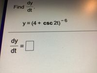 **Problem Statement:**

Find \(\frac{dy}{dt}\).

Given:
\[ y = (4 + \csc 2t)^{-6} \]

**Solution:**

To determine \(\frac{dy}{dt}\), apply the chain rule to differentiate the function \( y \) with respect to \( t \).

\[ \frac{dy}{dt} = \]

**Explanation of Concepts:**

- **Derivative**: The rate at which a function changes at any given point.
- **Chain Rule**: Used to differentiate composite functions. It states that \(\frac{d}{dt}[f(g(t))] = f'(g(t)) \times g'(t)\).
- **Cosecant Function (\(\csc\))**: Reciprocal of the sine function, given as \(\csc x = \frac{1}{\sin x}\).

Complete the solution using these principles.