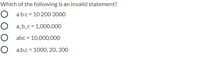 Which of the following is an invalid statement?
O abc= 10 200 3000
O ab_c = 1,000,000
O abc = 10,000,000
O a,b,c = 1000, 20, 300
