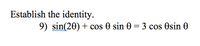 Establish the identity.
9) sin(20) + cos 0 sin 0 = 3 cos Osin 0
