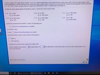 A random sample of 81 eighth grade students' scores on a national mathematics assessment test has a mean score of 266. This test result prompts a state
school administrator to declare that the mean score for the state's eighth graders on this exam is more than 260. Assume that the population standard deviation
is 31. At a= 0.08, is there enough evidence to support the administrator's claim? Complete parts (a) through (e).
(a) Write the claim mathematically and identify Ho and Ha. Choose the correct answer below.
O C. Ho: u= 260 (claim)
O A. Ho: H= 260
H u> 260 (claim)
O B. Ho: us260
Ha p> 260 (claim)
Ha: p> 260
OF. Ho: H<260
H u2 260 (claim)
O E. Ho: µs260 (claim)
O D. Ho u2 260 (claim)
Ha: H< 260
Ha µ> 260
(b) Find the standardized test statistic z, and its corresponding area.
z=
(Round to two decimal places as needed.)
(c) Find the P-value.
P-value =
(Round to three decimal places as needed.)
sional
pdf
(d) Decide whether to reject or fail to reject the null hypothesis.
O Reject Ho
Fail to reject Ho
(e) Interpret your decision in the context of the original claim.
the administrator's claim that the mean score for the state's eighth graders on the
At the 8% significance level, there
enough evidence to
exam is more than 260.
Click to select your answer(S).
Search Textbook So.
g Take a Test - Micha.
w
