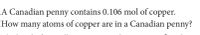 A Canadian penny contains 0.106 mol of copper.
How many atoms of copper
are in a Canadian penny?
