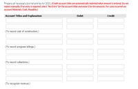 Prepare all necessary journal entries for 2021. (Credit account titles are automatically indented when amount is entered. Do not
indent manually. If no entry is required, select "No Entry" for the account tities and enter O for the amounts. For costs incurred use
account Materials, Cash, Payables.)
Account Titles and Explanation
Debit
Credit
(To record cost of construction.)
(To record progress billings.)
(To record collections.)
(To recognize revenue.)

