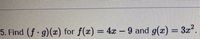 5. Find (f g)(x) for f(x) = 4x - 9 and g(x) = 3x?.
